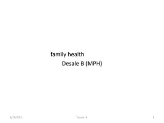 family health
Desale B (MPH)
1
Desale B
1/29/2023
1
 