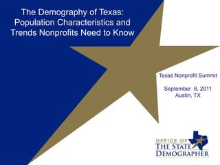 The Demography of Texas: Population Characteristics and Trends Nonprofits Need to Know Texas Nonprofit Summit September  8, 2011 Austin, TX 