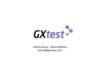 Andrés Arcos – Artech México
   aarcos@genexus.com
 