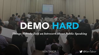DEMO HARD
KEN TABOR
Things Nobody Told an Introvert About Public Speaking
@KenTabor
 