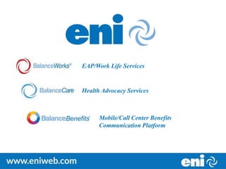 EAP/Work Life Services
Health Advocacy Services
Mobile/Call Center Benefits
Communication Platform
 