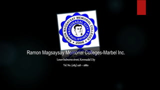 Ramon Magsaysay Memorial Colleges-Marbel Inc.
Lowerbalmoresstreet,KoronadalCity
Tel.No. (083)228 – 2880
 