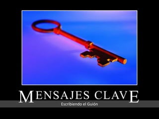 Escribiendo el Guión
MENSAJES CLAVE
 