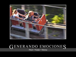 Pitch  Poder  Ritmo
GENERANDO EMOCIONES
 