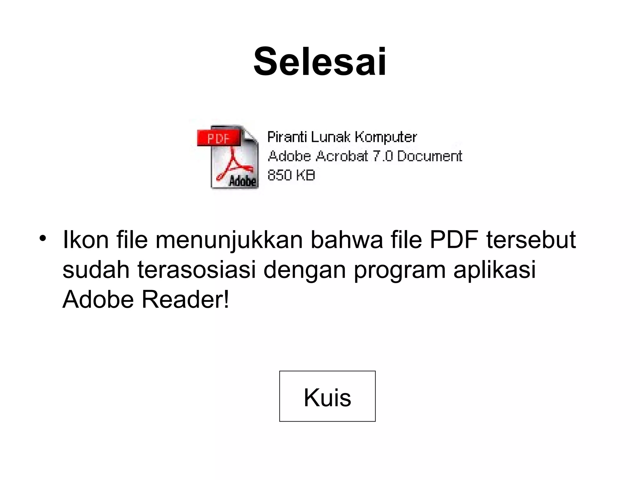 Selesai Ikon file menunjukkan bahwa file PDF tersebut sudah terasosiasi dengan program aplikasi Adobe Reader! Kuis 