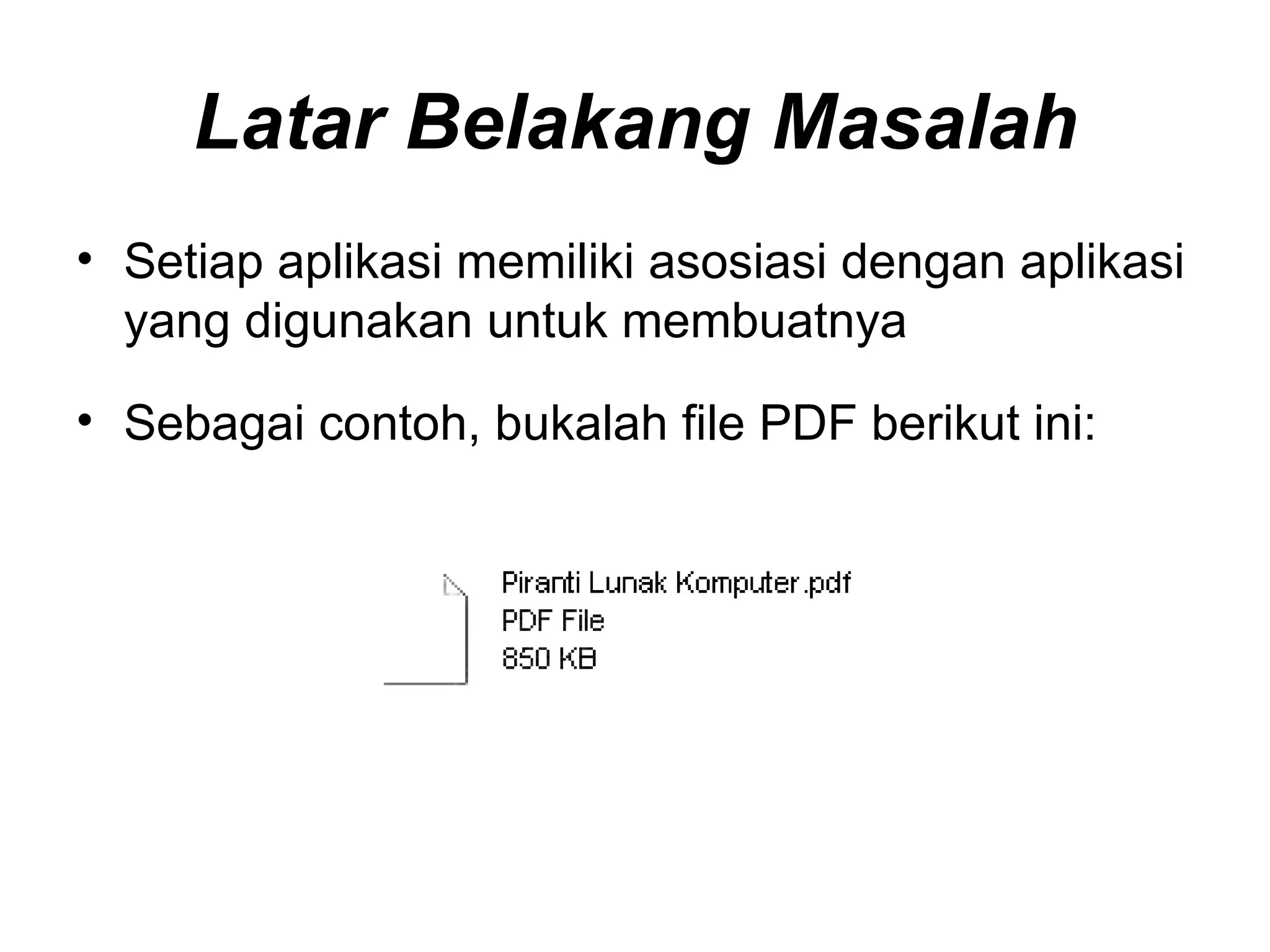 Latar Belakang Masalah Setiap aplikasi memiliki asosiasi dengan aplikasi yang digunakan untuk membuatnya Sebagai contoh, bukalah file PDF berikut ini: 