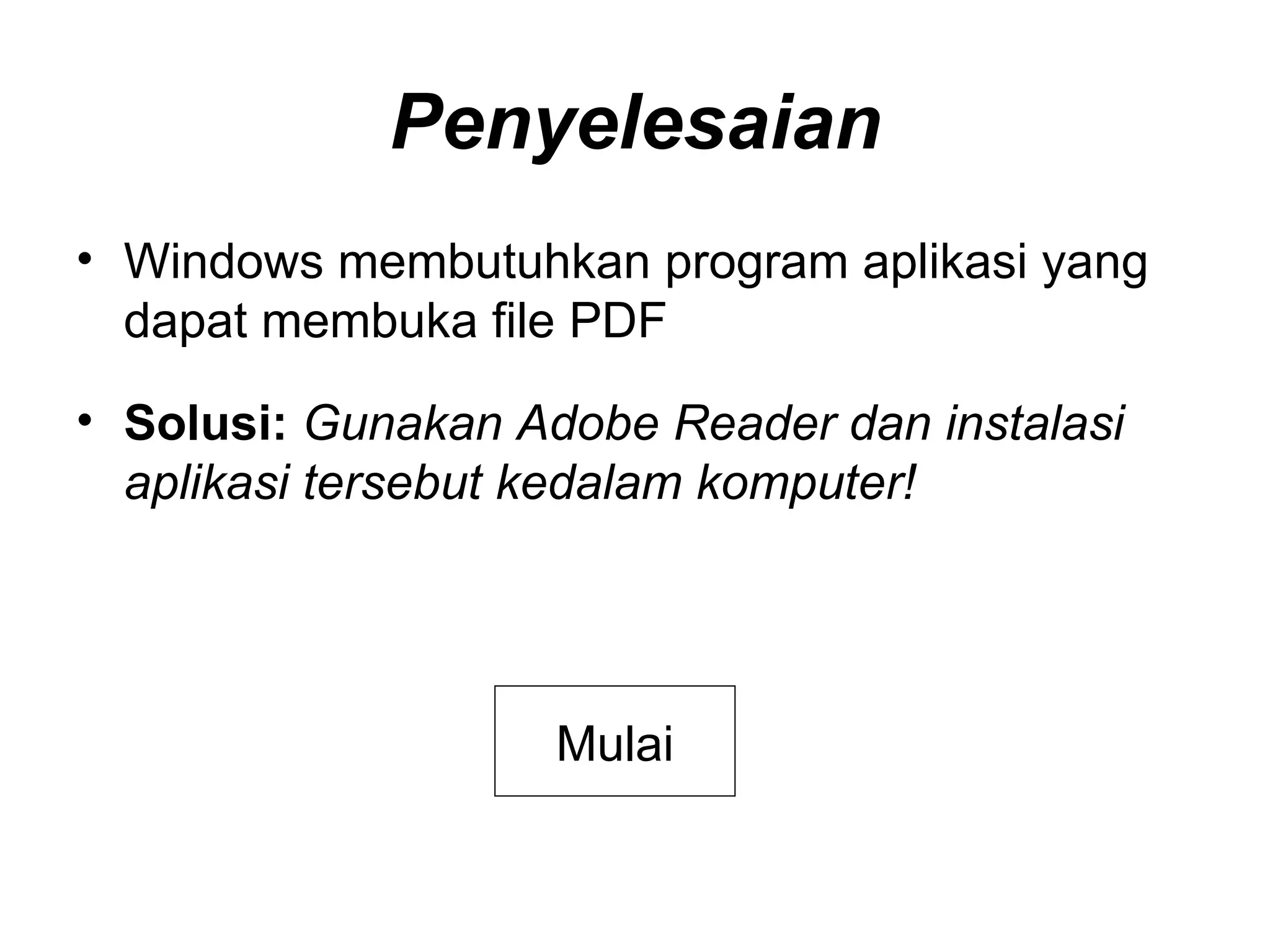 Penyelesaian Windows membutuhkan program aplikasi yang dapat membuka file PDF Solusi:   Gunakan Adobe Reader dan instalasi aplikasi tersebut kedalam komputer! Mulai 