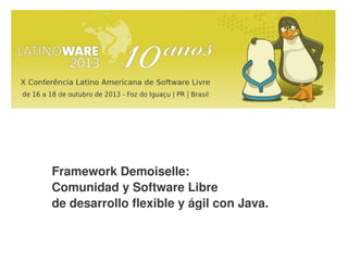 Framework Demoiselle:
Comunidad y Software Libre
de desarrollo flexible y ágil con Java.

 