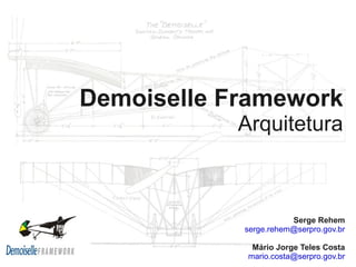 Demoiselle Framework
            Arquitetura



                       Serge Rehem
            serge.rehem@serpro.gov.br

              Mário Jorge Teles Costa
             mario.costa@serpro.gov.br
 