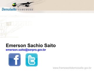 Emerson Sachio Saito
emerson.saito@serpro.gov.br
www.frameworkdemoiselle.gov.br
 