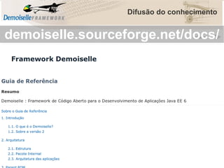 Difusão do conhecimento

demoiselle.sourceforge.net/docs/

 