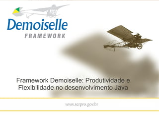 Framework Demoiselle: Produtividade e
Flexibilidade no desenvolvimento Java

 