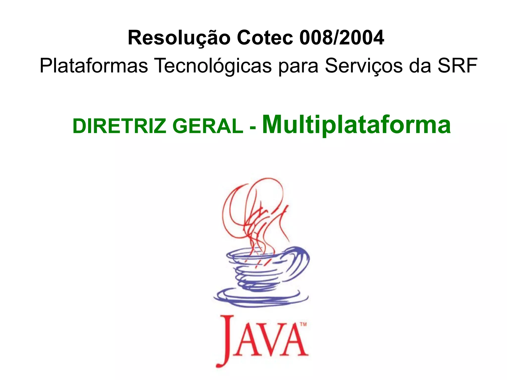 Resolução Cotec 008/2004 Plataformas Tecnológicas para Serviços da SRF DIRETRIZ GERAL - Multiplataforma 