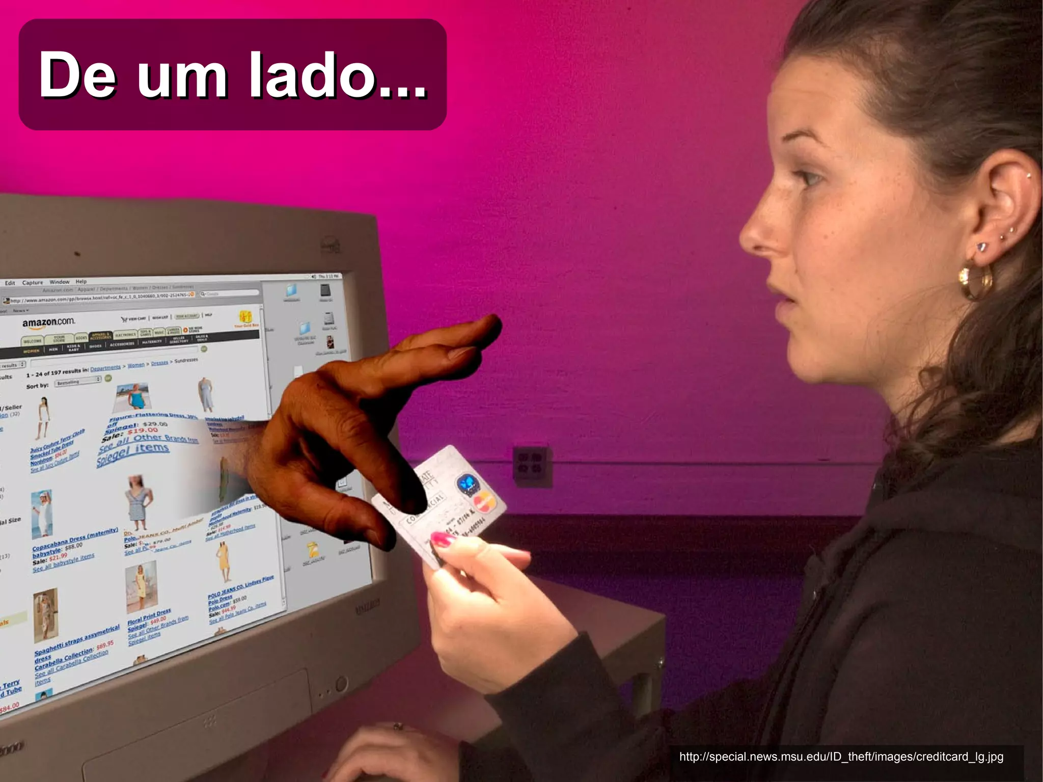 De um lado... http://special.news.msu.edu/ID_theft/images/creditcard_lg.jpg 