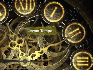 Levam Tempo...




                                                                                  

http://peregrinacultural.files.wordpress.com/2009/02/mechanical­clock­work.jpg
 