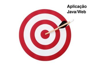 Aplicação 
        Java/Web




     
 