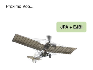 Próximo Vôo...



                         JPA + EJBi




                      
 