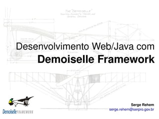 Desenvolvimento Web/Java com
        Demoiselle Framework


                                 Serge Rehem
                      serge.rehem@serpro.gov.br
 