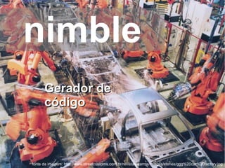 nimble
fonte da imagem: http://www.streetcustoms.com.br/revistas-carros/images/stories/ggg%20car%20factory.jpg
Gerador deGerador de
códigocódigo
 