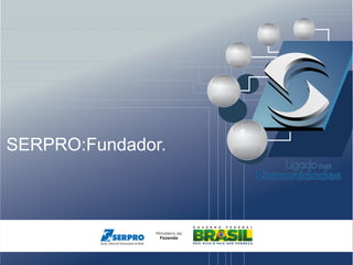 SERPRO:Fundador.
 