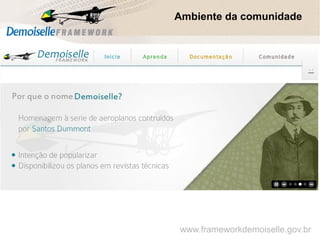 Ambiente da comunidade
www.frameworkdemoiselle.gov.br
 