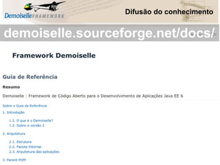 demoiselle.sourceforge.net/docs/
Difusão do conhecimento
 