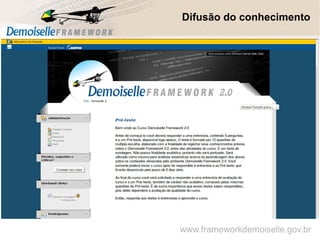 Difusão do conhecimento
www.frameworkdemoiselle.gov.br
 
