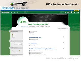Difusão do conhecimento
www.frameworkdemoiselle.gov.br
 