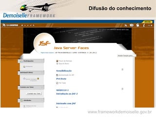 Difusão do conhecimento
www.frameworkdemoiselle.gov.br
 