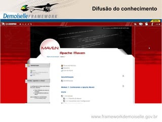 Difusão do conhecimento
www.frameworkdemoiselle.gov.br
 