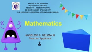 Republic of the Philippines
Department of Education
REGION VI – WESTERN VISAYAS
SCHOOLS DIVISION OF ILOILO CITY
R.G. HECHANOVA MEMORIAL NATIONAL HIGH SCHOOL
👦
Mathematics
 