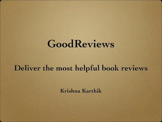 GoodReviews
Deliver the most helpful book reviews
Krishna Karthik
 