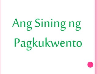 Ang Sining ng 
Pagkukwento 
 