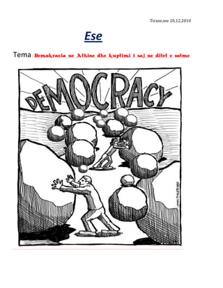 Tirane,me 20,12,2010
Ese
Tema: Demokracia ne Athine dhe kuptimi i saj ne ditet e sotme
 