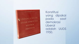 Konstitusi
yang dipakai
pada saat
demokrasi
Liberal
adalah UUDS
1950.
 