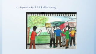 c. Aspirasi rakyat tidak ditampung
 