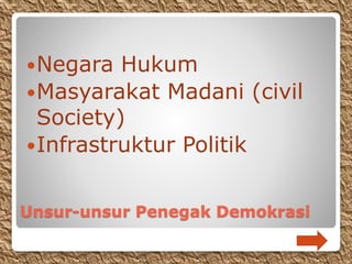 Unsur-unsur Penegak Demokrasi
Negara Hukum
Masyarakat Madani (civil
Society)
Infrastruktur Politik
 