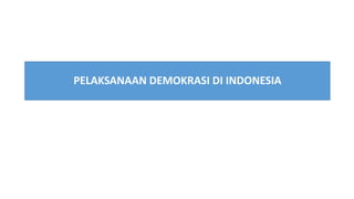 PELAKSANAAN DEMOKRASI DI INDONESIA
 