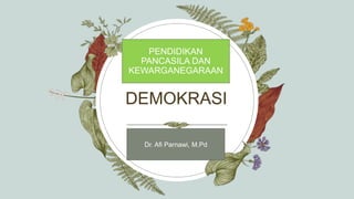 DEMOKRASI
Dr. Afi Parnawi, M.Pd
PENDIDIKAN
PANCASILA DAN
KEWARGANEGARAAN
 