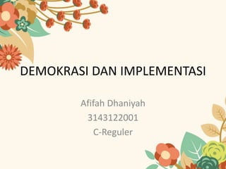 DEMOKRASI DAN IMPLEMENTASI
Afifah Dhaniyah
3143122001
C-Reguler
 