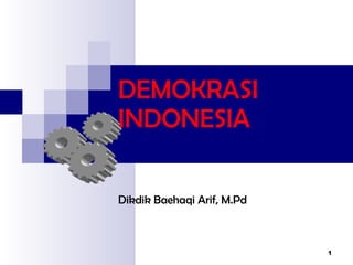 DEMOKRASI  INDONESIA   Dikdik Baehaqi Arif, M.Pd 