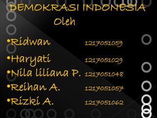 DEMOKRASI INDONESIA
Oleh
•Ridwan 1217051059
•Haryati 1217051029
•Nila liliana P. 1217051048
•Reihan A. 1217051057
•Rizki A. 1217051062
 