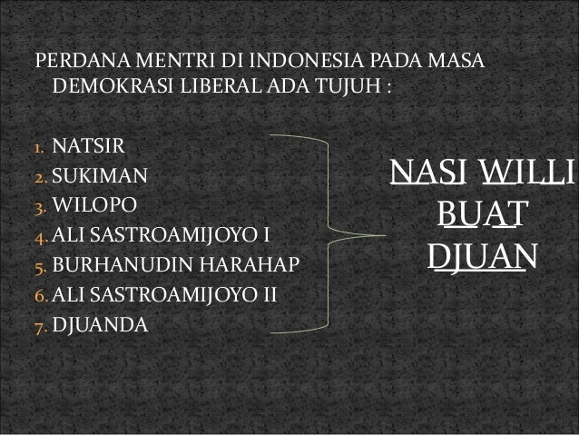PERDANA MENTRI DI INDONESIA PADA MASA
DEMOKRASI LIBERAL ADA TUJUH :
1. NATSIR
2. SUKIMAN
3. WILOPO
4. ALI SASTROAMIJOYO I
...