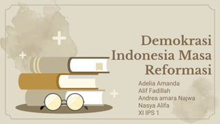 Demokrasi
Indonesia Masa
Reformasi
Adelia Amanda
Alif Fadillah
Andrea amara Najwa
Nasya Alifa
XI IPS 1
 