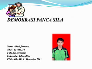 DEMOKRASI PANCA SILA

Nama : Dedi firmanto
NPM: 134210258
Fakultas pertanian
Universitas Islam Riau
PEKANBARU, 13 Desember 2013

 