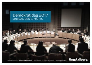 Demokratidag 2017
ONSDAG DEN 8. MARTS
Aalborg Kommune | Aalborg Ungdomsskole | Godthåbsgade 8 | 9400 Nørresundby | www.ungaalborg.dk
 