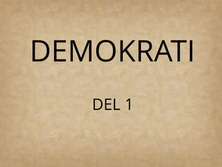 DEMOKRATI
DEL 1
 
