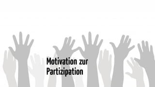 Motivation zur
Partizipation
 