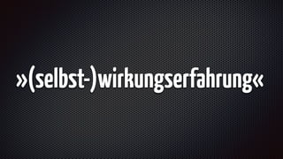 »(selbst-)wirkungserfahrung«
 