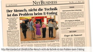 http://derstandard.at/1849816/Der-Mensch-nicht-die-Technik-ist-das-Problem-beim-E-Voting
 